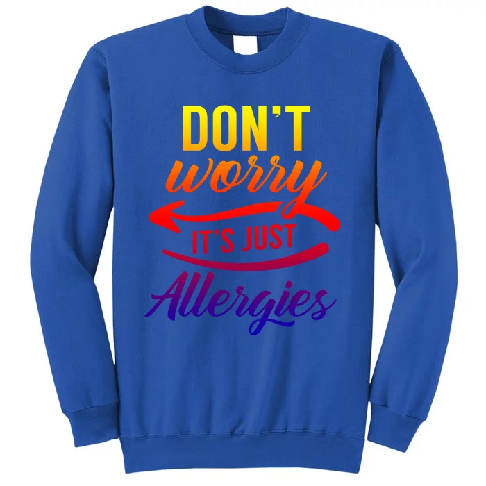 Don't Worry It's Just Allergies Sarcastic Allergy Humor Gift Sweatshirt