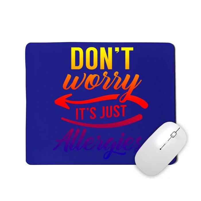 Don't Worry It's Just Allergies Sarcastic Allergy Humor Gift Mousepad