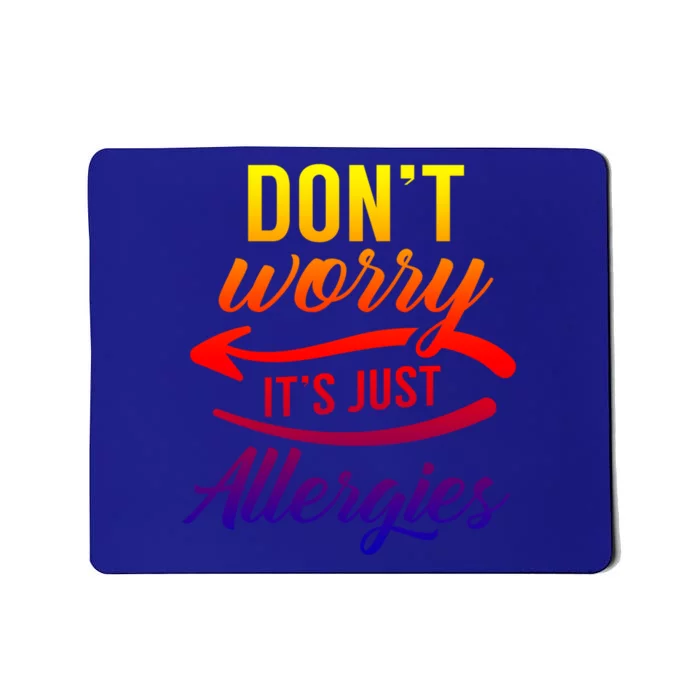 Don't Worry It's Just Allergies Sarcastic Allergy Humor Gift Mousepad