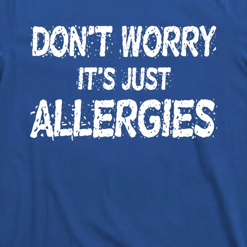 Don't Worry It's Just Allergies Gift T-Shirt