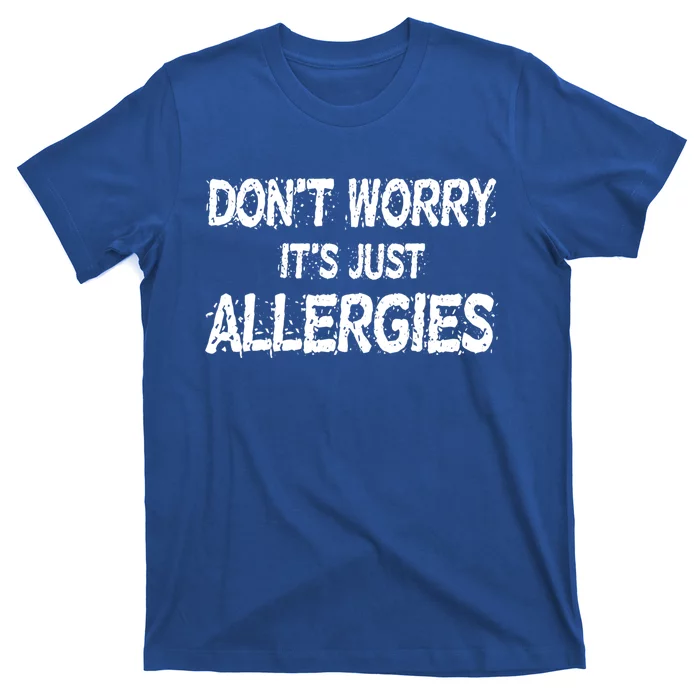 Don't Worry It's Just Allergies Gift T-Shirt