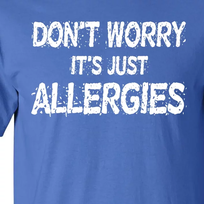 Don't Worry It's Just Allergies Gift Tall T-Shirt