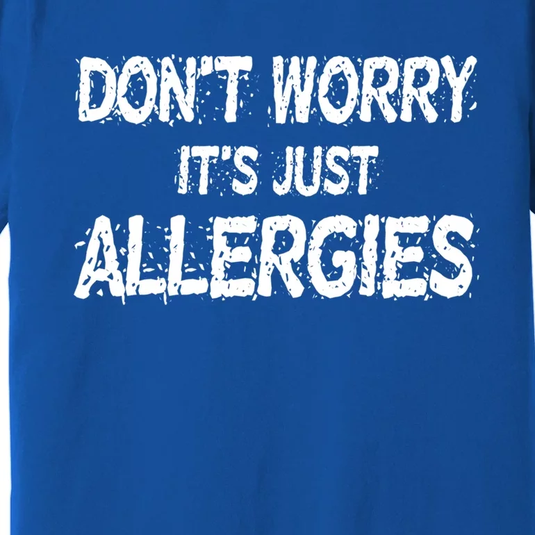 Don't Worry It's Just Allergies Gift Premium T-Shirt