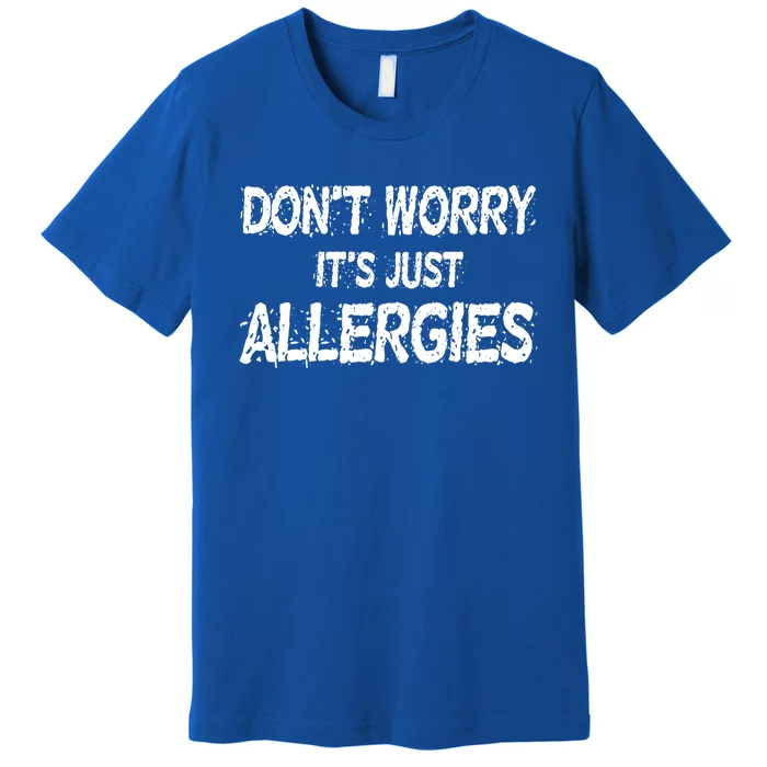 Don't Worry It's Just Allergies Gift Premium T-Shirt