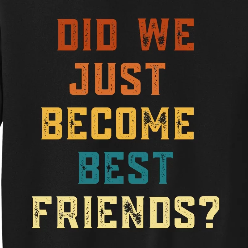 Did We Just Become Best Friends YUP ! Gift Tall Sweatshirt