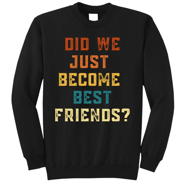 Did We Just Become Best Friends YUP ! Gift Tall Sweatshirt