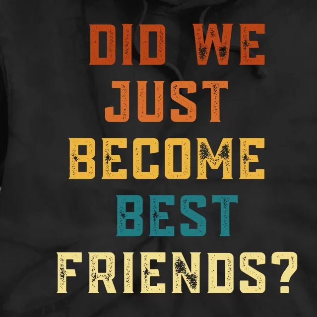 Did We Just Become Best Friends YUP ! Gift Tie Dye Hoodie