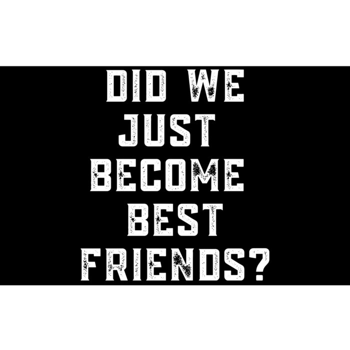 Did We Just Become Best Friends Bumper Sticker