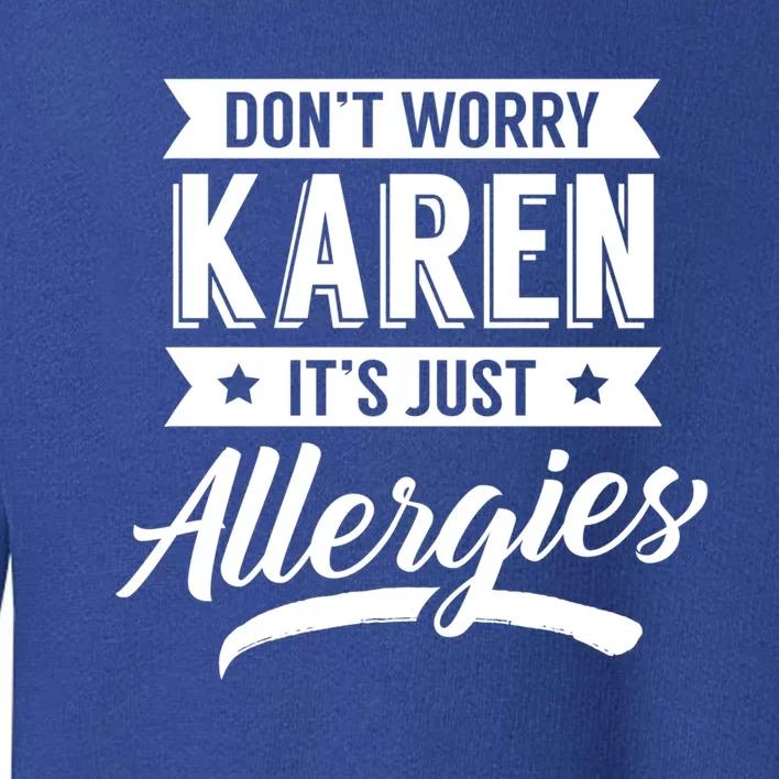 Don't Worry Karen It's Just Allergies Sarcastic Allergy Have Funny Gift Toddler Sweatshirt