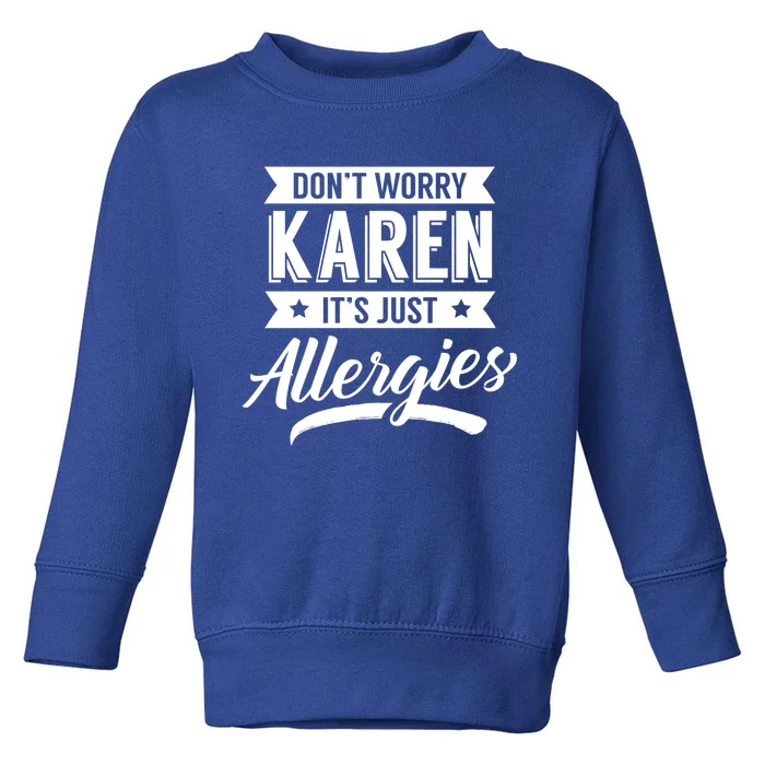 Don't Worry Karen It's Just Allergies Sarcastic Allergy Have Funny Gift Toddler Sweatshirt