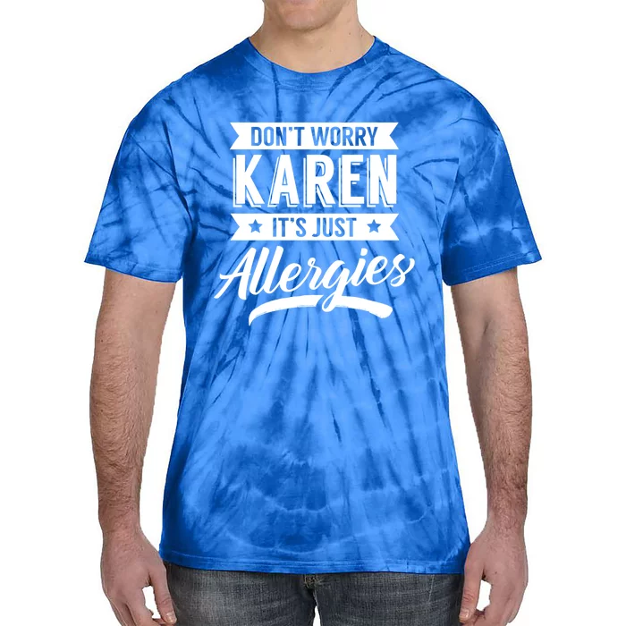 Don't Worry Karen It's Just Allergies Sarcastic Allergy Have Funny Gift Tie-Dye T-Shirt