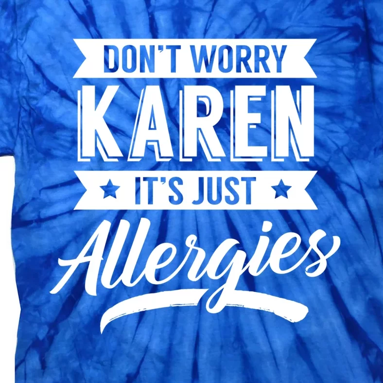 Don't Worry Karen It's Just Allergies Sarcastic Allergy Have Funny Gift Tie-Dye T-Shirt