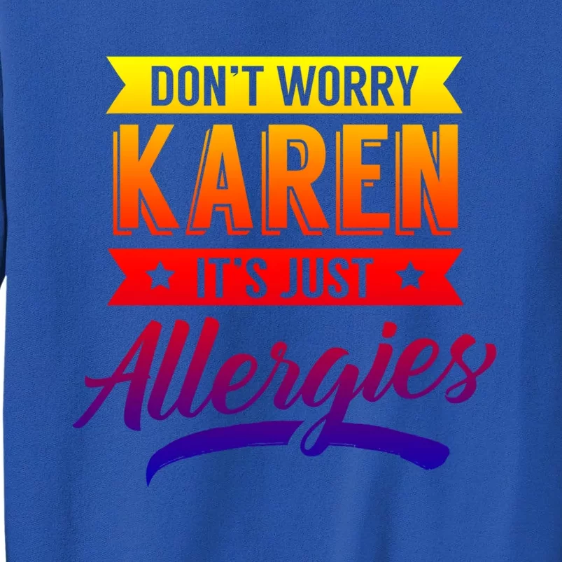 Don't Worry Karen It's Just Allergies Sarcastic Allergy Have Gift Tall Sweatshirt