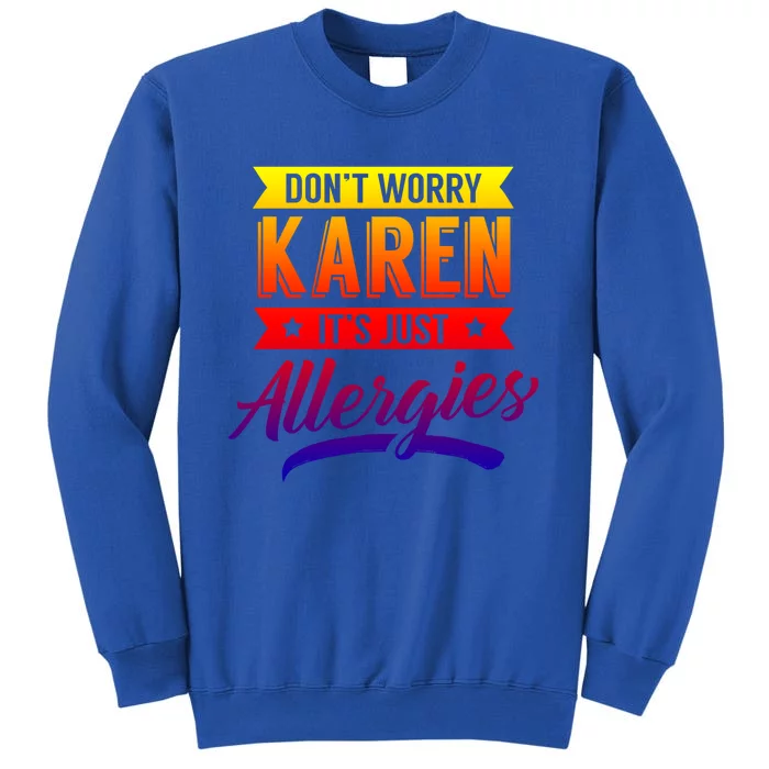 Don't Worry Karen It's Just Allergies Sarcastic Allergy Have Gift Tall Sweatshirt