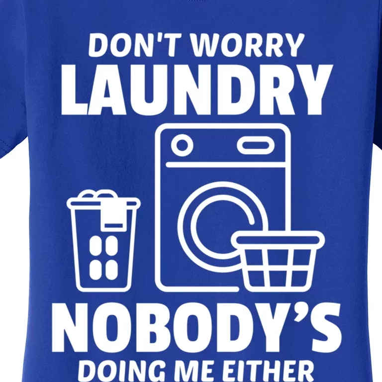 DonT Worry Laundry Nobody Is Doing Me Either Humor Laundry Gift Women's T-Shirt