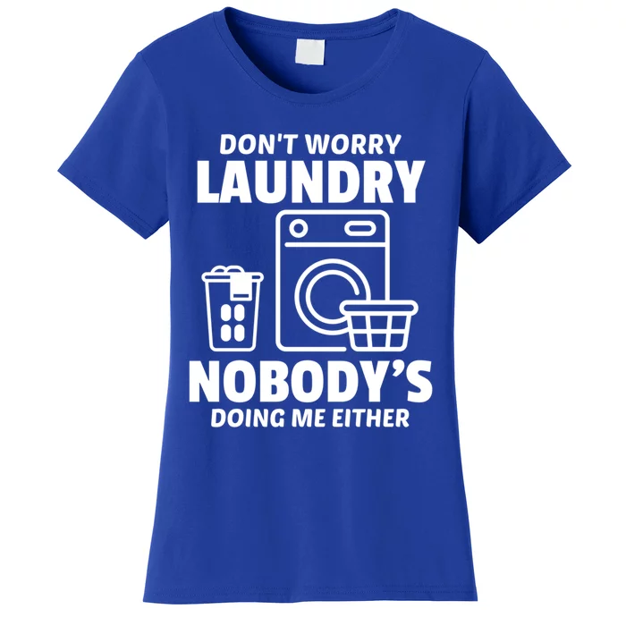 DonT Worry Laundry Nobody Is Doing Me Either Humor Laundry Gift Women's T-Shirt