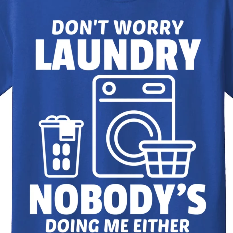 DonT Worry Laundry Nobody Is Doing Me Either Humor Laundry Gift Kids T-Shirt