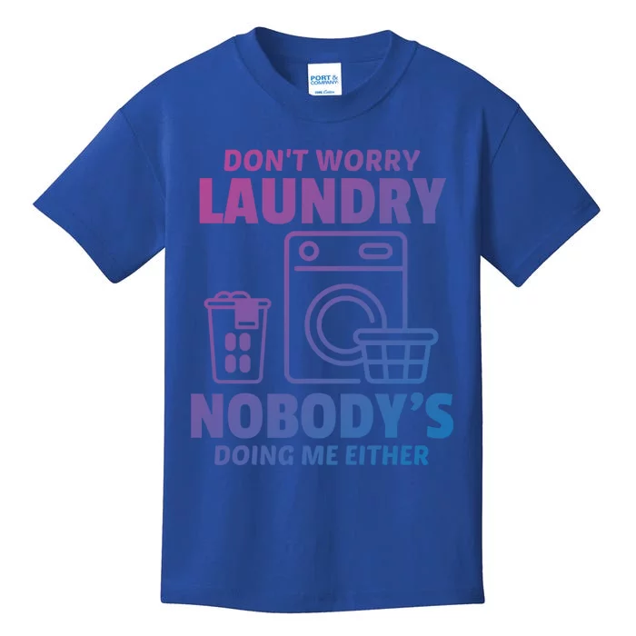 DonT Worry Laundry Nobody Is Doing Me Either Humor Laundry Great Gift Kids T-Shirt