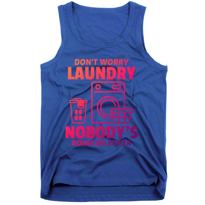 DonT Worry Laundry Nobody Is Doing Me Either Humor Laundry Great Gift Tank Top