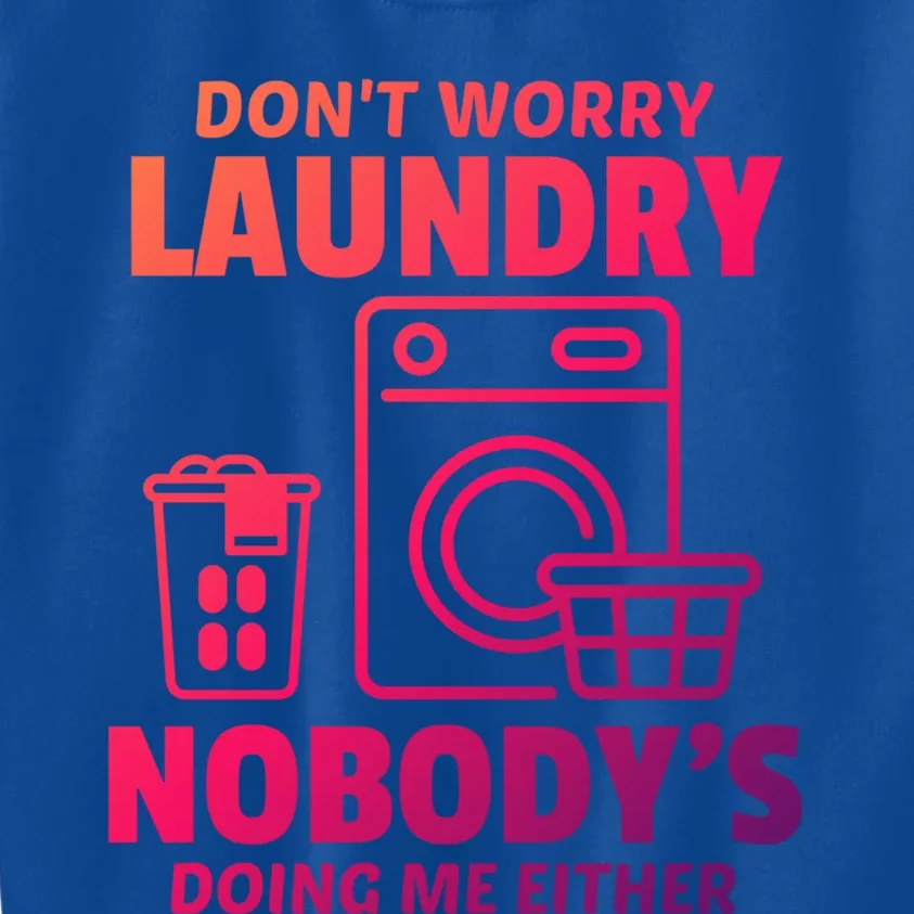 DonT Worry Laundry Nobody Is Doing Me Either Humor Laundry Great Gift Kids Sweatshirt