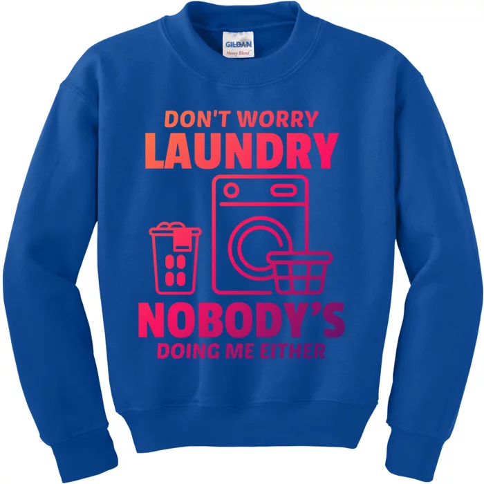 DonT Worry Laundry Nobody Is Doing Me Either Humor Laundry Great Gift Kids Sweatshirt