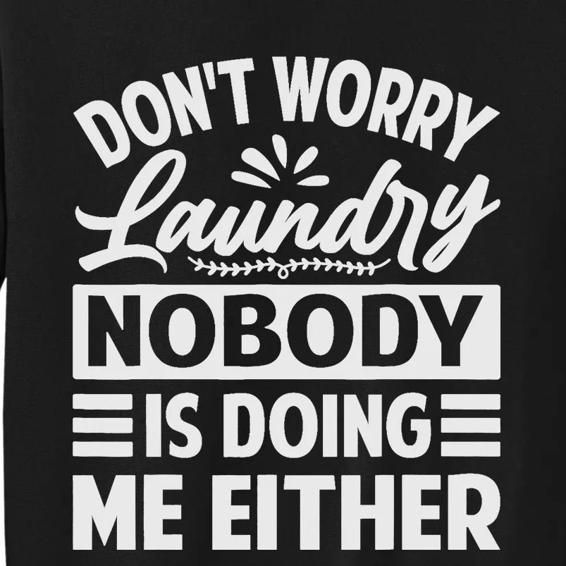 Don't Worry Laundry - Nobody Is Doing Me Either Tall Sweatshirt