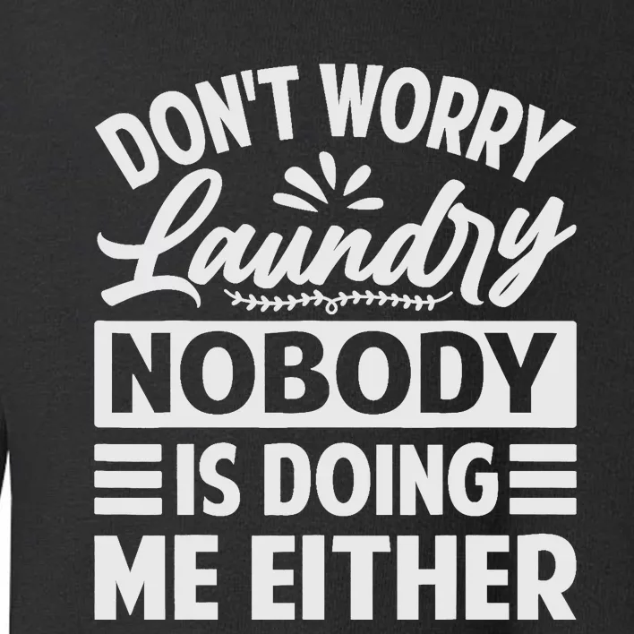 Don't Worry Laundry - Nobody Is Doing Me Either Toddler Sweatshirt