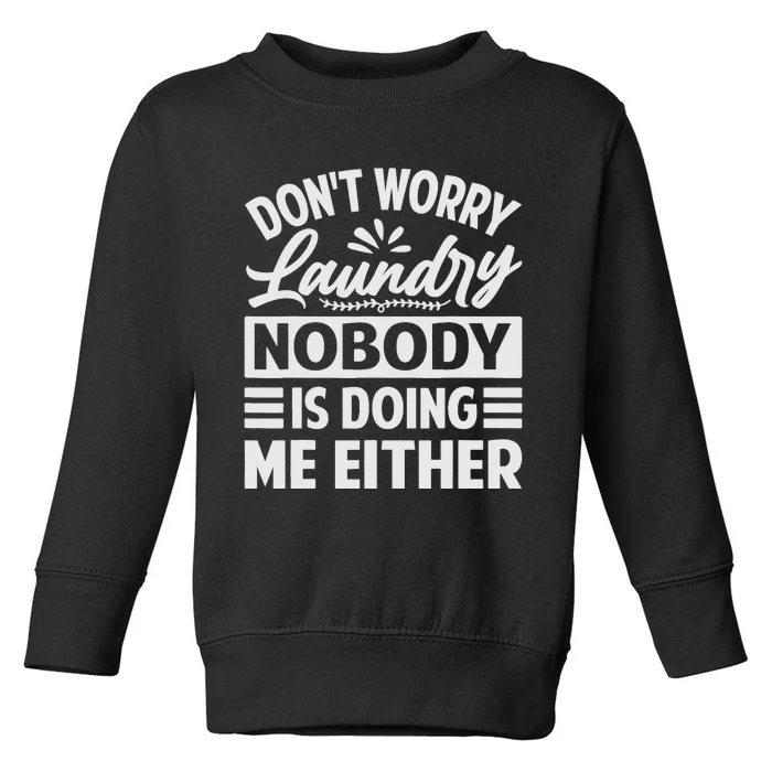 Don't Worry Laundry - Nobody Is Doing Me Either Toddler Sweatshirt