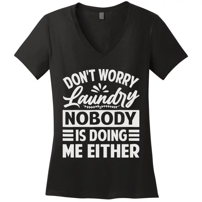 Don't Worry Laundry - Nobody Is Doing Me Either Women's V-Neck T-Shirt