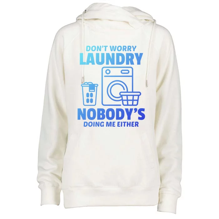 DonT Worry Laundry Nobody Is Doing Me Either Humor Laundry Great Gift Womens Funnel Neck Pullover Hood