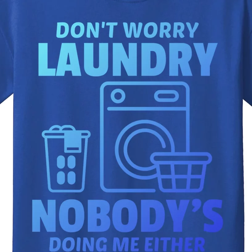 DonT Worry Laundry Nobody Is Doing Me Either Humor Laundry Great Gift Kids T-Shirt