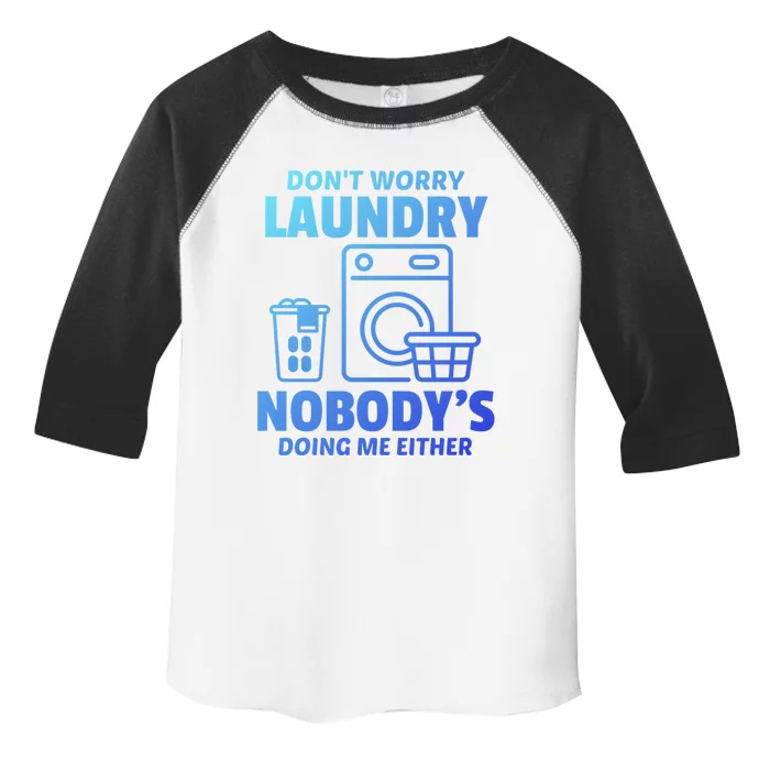 DonT Worry Laundry Nobody Is Doing Me Either Humor Laundry Great Gift Toddler Fine Jersey T-Shirt