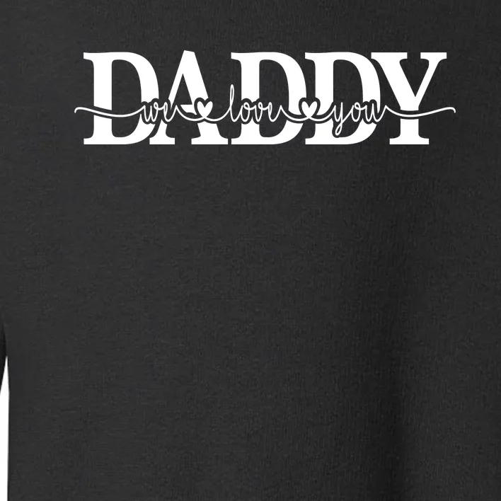 Daddy We Love You Father's Day Toddler Sweatshirt