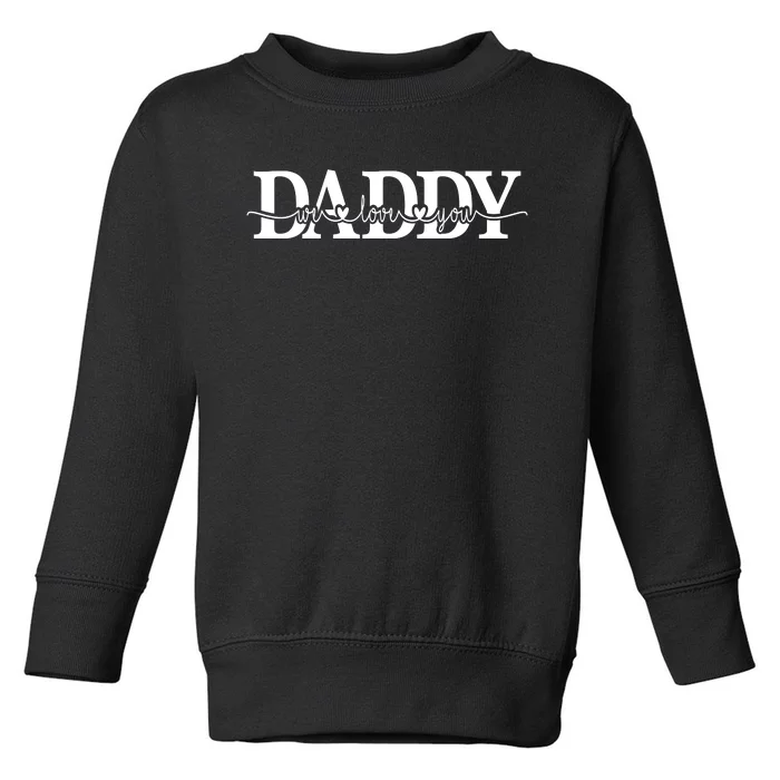 Daddy We Love You Father's Day Toddler Sweatshirt