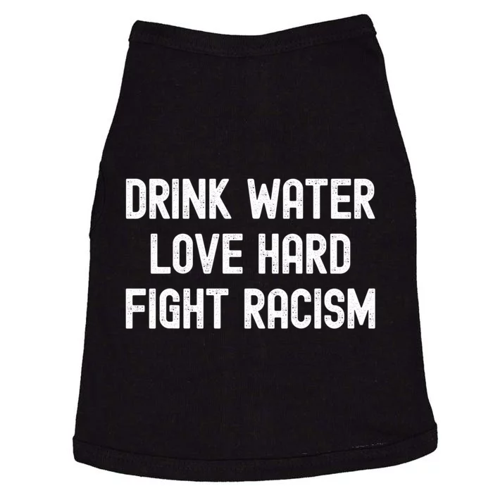 Drink Water Love Hard Fight Racism Respect DonT Be Racist Doggie Tank