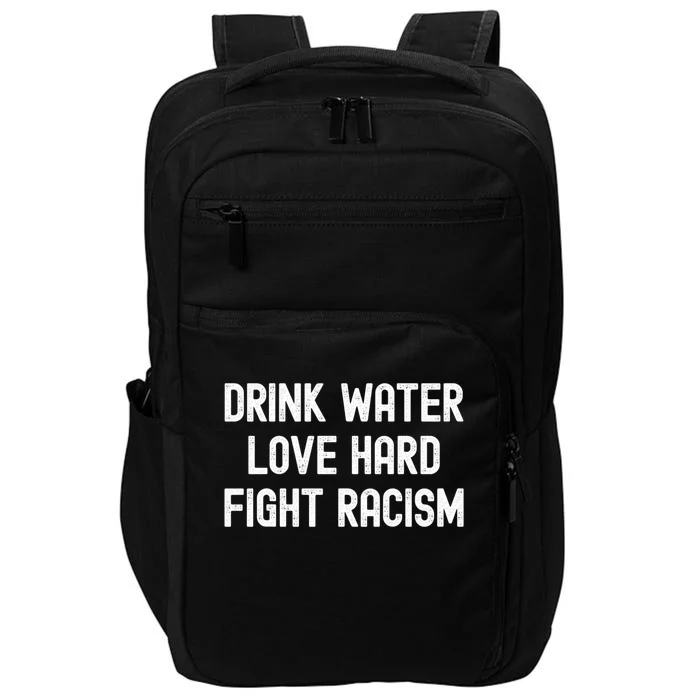 Drink Water Love Hard Fight Racism Respect DonT Be Racist Impact Tech Backpack