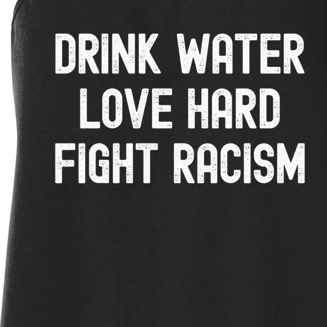 Drink Water Love Hard Fight Racism Respect DonT Be Racist Women's Racerback Tank