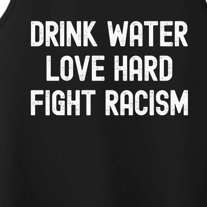 Drink Water Love Hard Fight Racism Respect DonT Be Racist Performance Tank