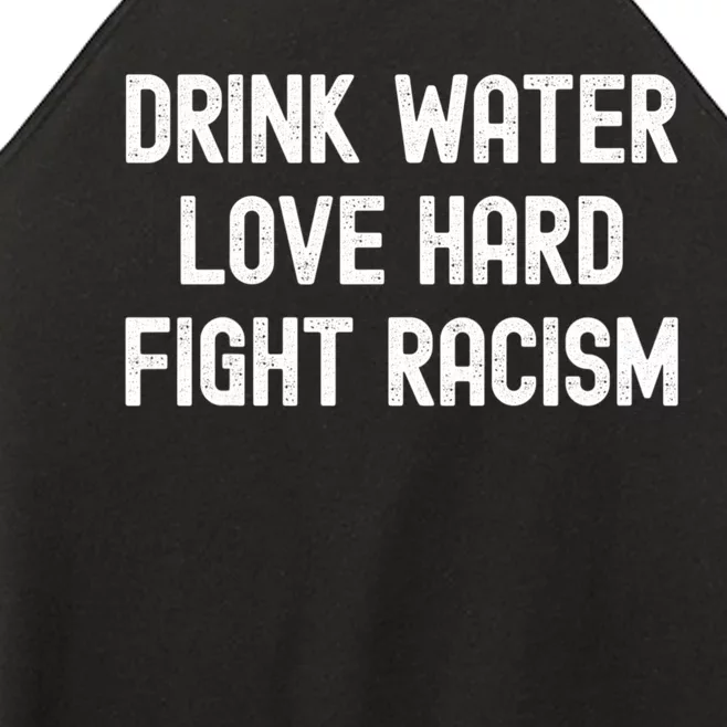 Drink Water Love Hard Fight Racism Respect DonT Be Racist Women’s Perfect Tri Rocker Tank