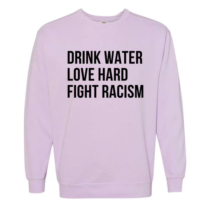 Drink Water Love Hard Fight Racism Motivational Quote Garment-Dyed Sweatshirt