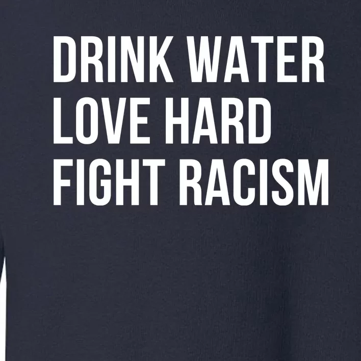 Drink Water Love Hard Fight Racism Motivational Quote Toddler Sweatshirt