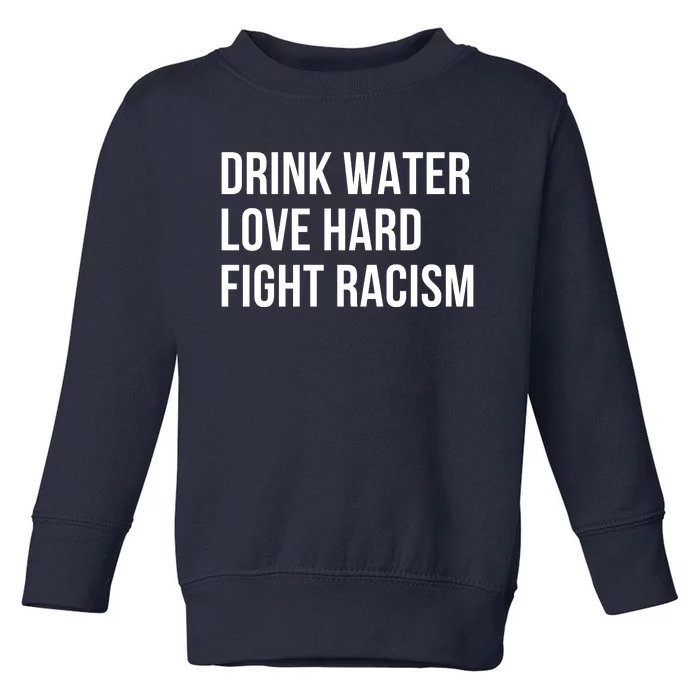 Drink Water Love Hard Fight Racism Motivational Quote Toddler Sweatshirt