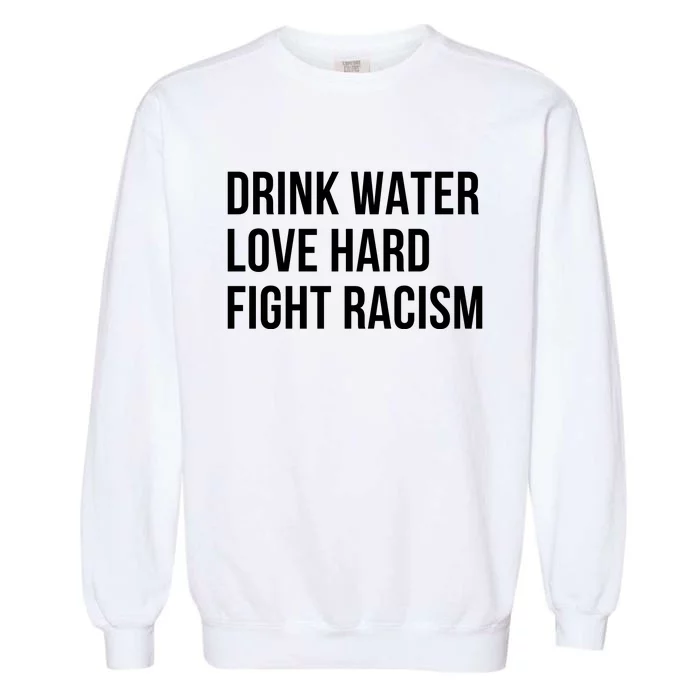 Drink Water Love Hard Fight Racism Motivational Quote Garment-Dyed Sweatshirt