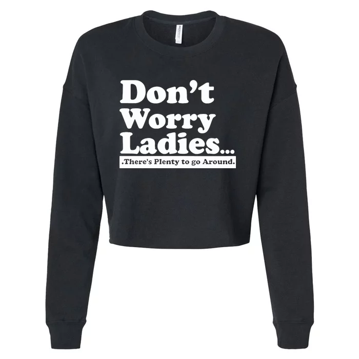 Dont Worry Ladies Theres Plenty To Go Around Cropped Pullover Crew