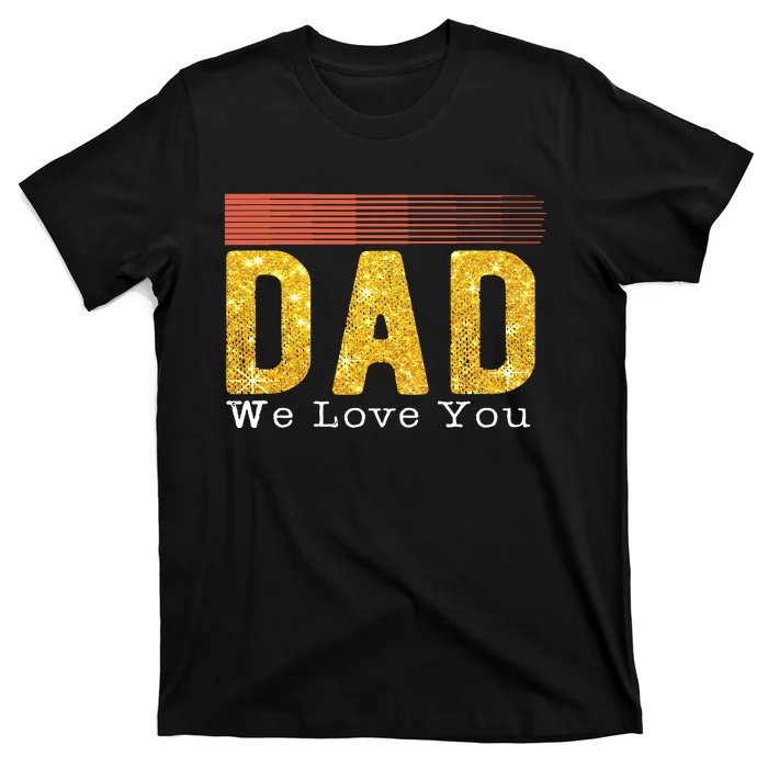 Dad We Love You Fathers Day Funny Retro Vintage Gifts T-Shirt