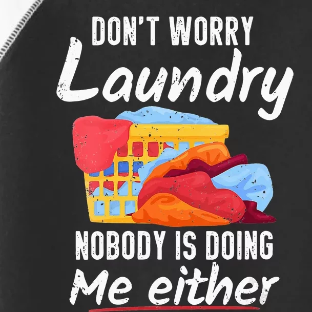 Don't Worry Laundry Nobody Is Doing Me Either Toddler Fine Jersey T-Shirt