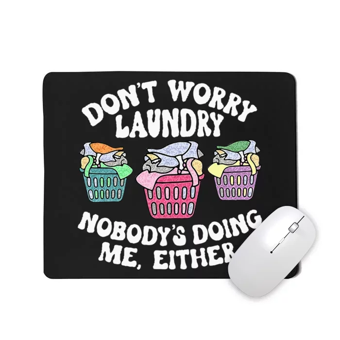 Dont Worry Laundry Nobodys Doing Me Either Funny Mousepad