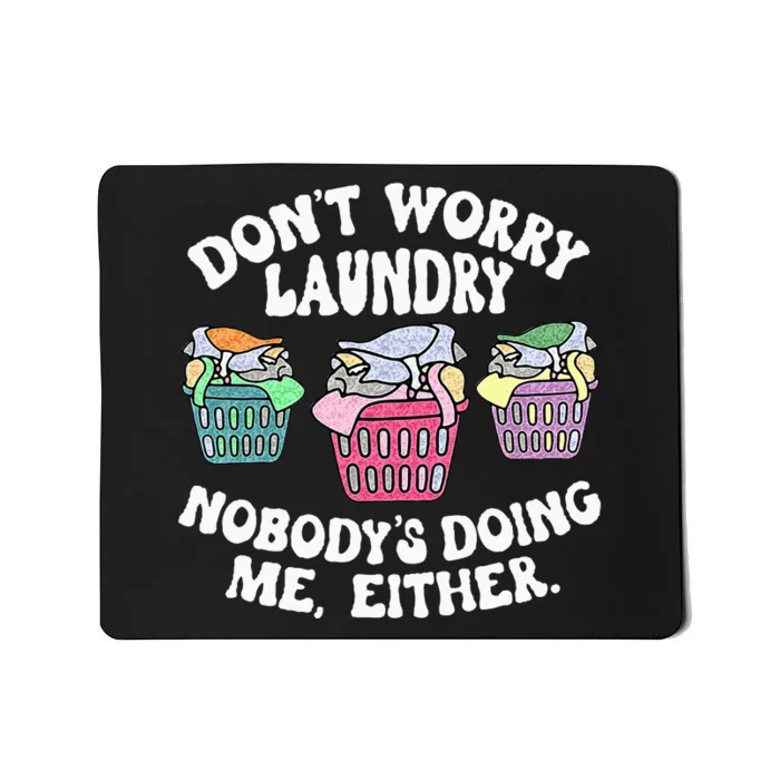 Dont Worry Laundry Nobodys Doing Me Either Funny Mousepad