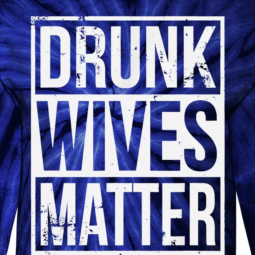 Drunk Wives Matter Funny Drinking Gift Tie-Dye Long Sleeve Shirt