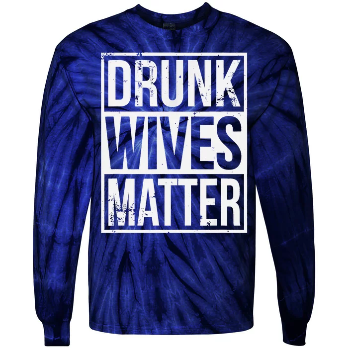 Drunk Wives Matter Funny Drinking Gift Tie-Dye Long Sleeve Shirt